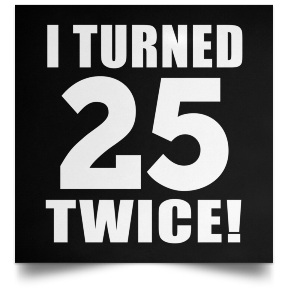50th Birthday I Turned 25 Twice - Poster Square
