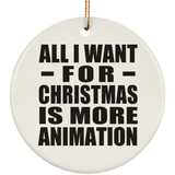 All I Want For Christmas Is More Animation - Circle Ornament