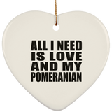 All I Need Is Love And My Pomeranian - Heart Ornament