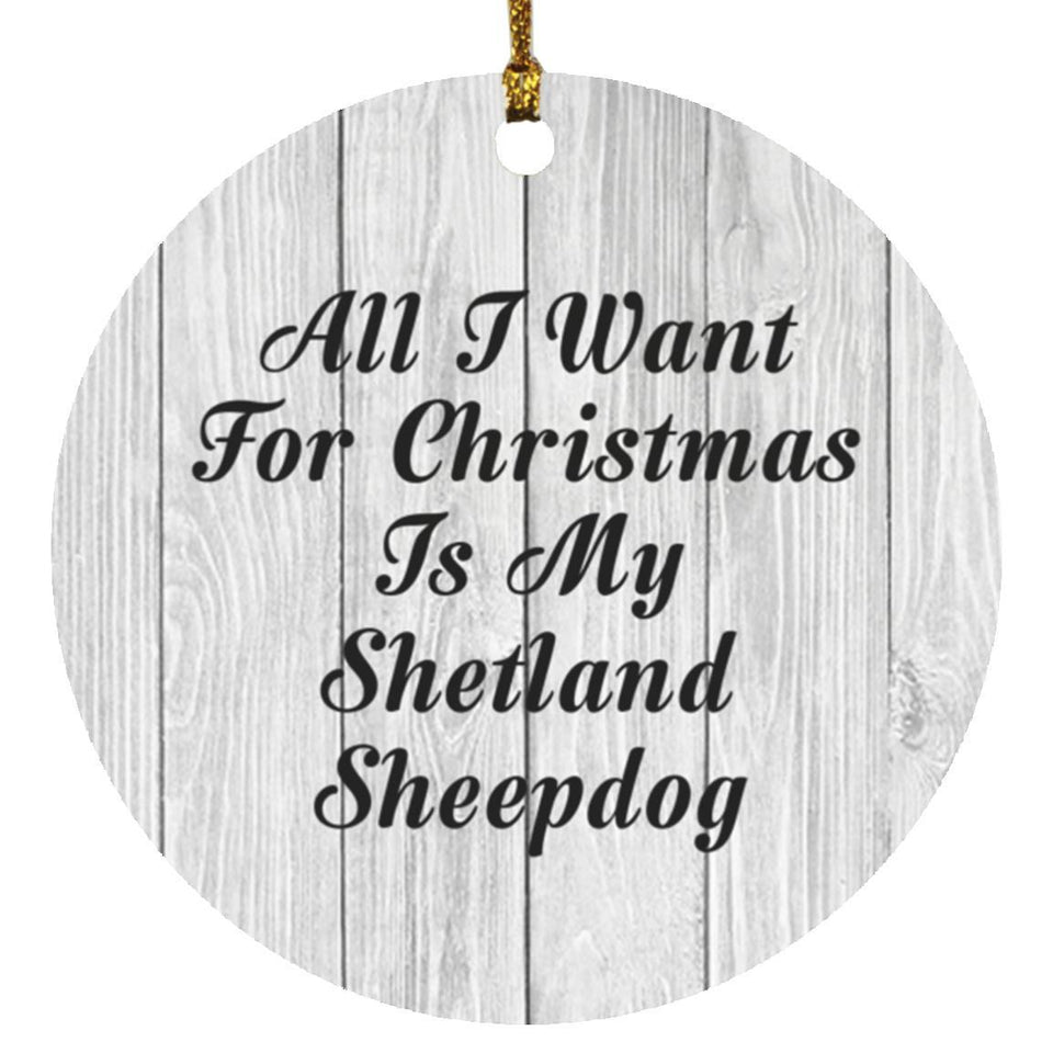 All I Want For Christmas Is My Shetland Sheepdog - Circle Ornament F