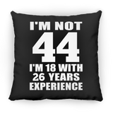 44th Birthday I'm Not 44 I'm 18 With 26 Years Experience - Throw Pillow Black