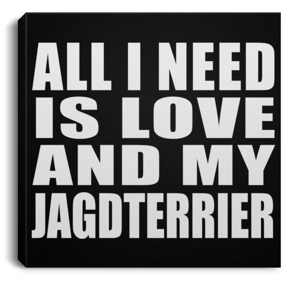 All I Need Is Love And My Jagdterrier - Canvas Square