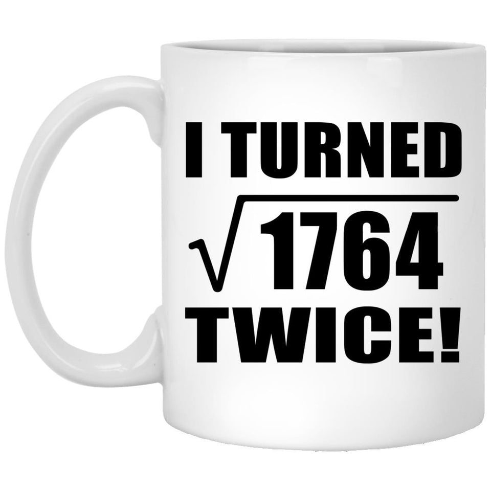 84th Birthday I Turned Square Root of 1764 Twice - 11oz Coffee Mug