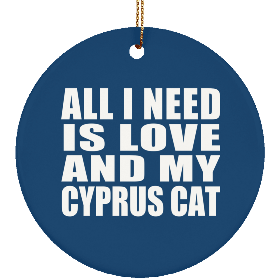 All I Need Is Love And My Cyprus Cat - Circle Ornament
