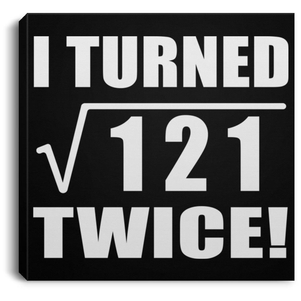 22nd Birthday I Turned Square Root of 121 Twice - Canvas Square