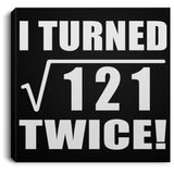 22nd Birthday I Turned Square Root of 121 Twice - Canvas Square