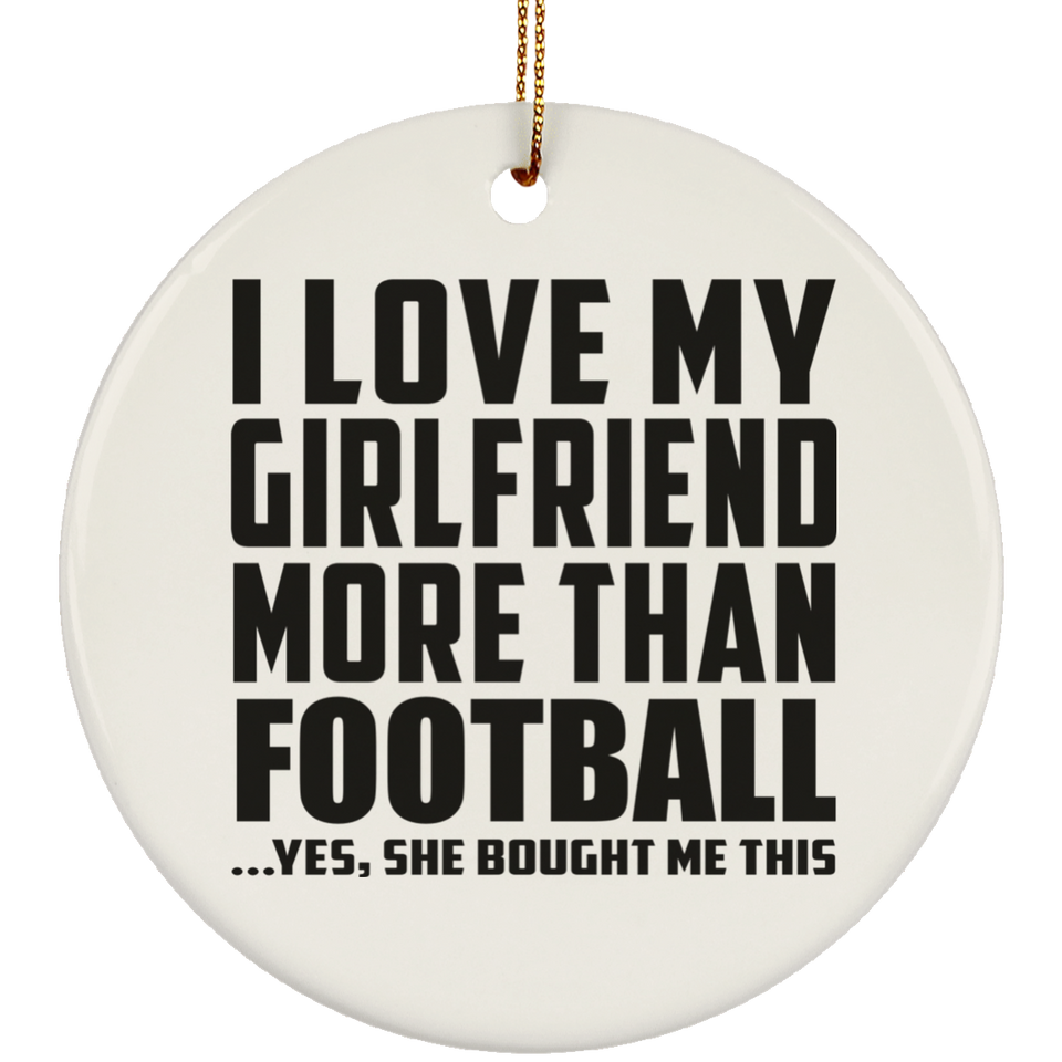 I Love My Girlfriend More Than Football - Circle Ornament