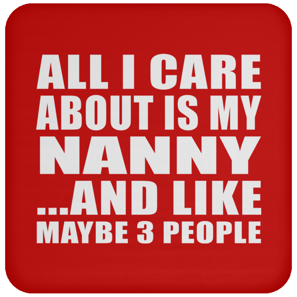 All I Care About Is My Nanny - Drink Coaster