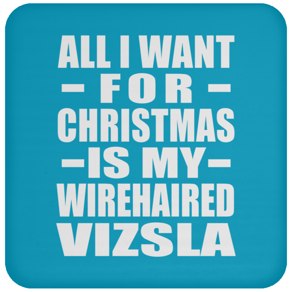 All I Want For Christmas Is My Wirehaired Vizsla - Coaster