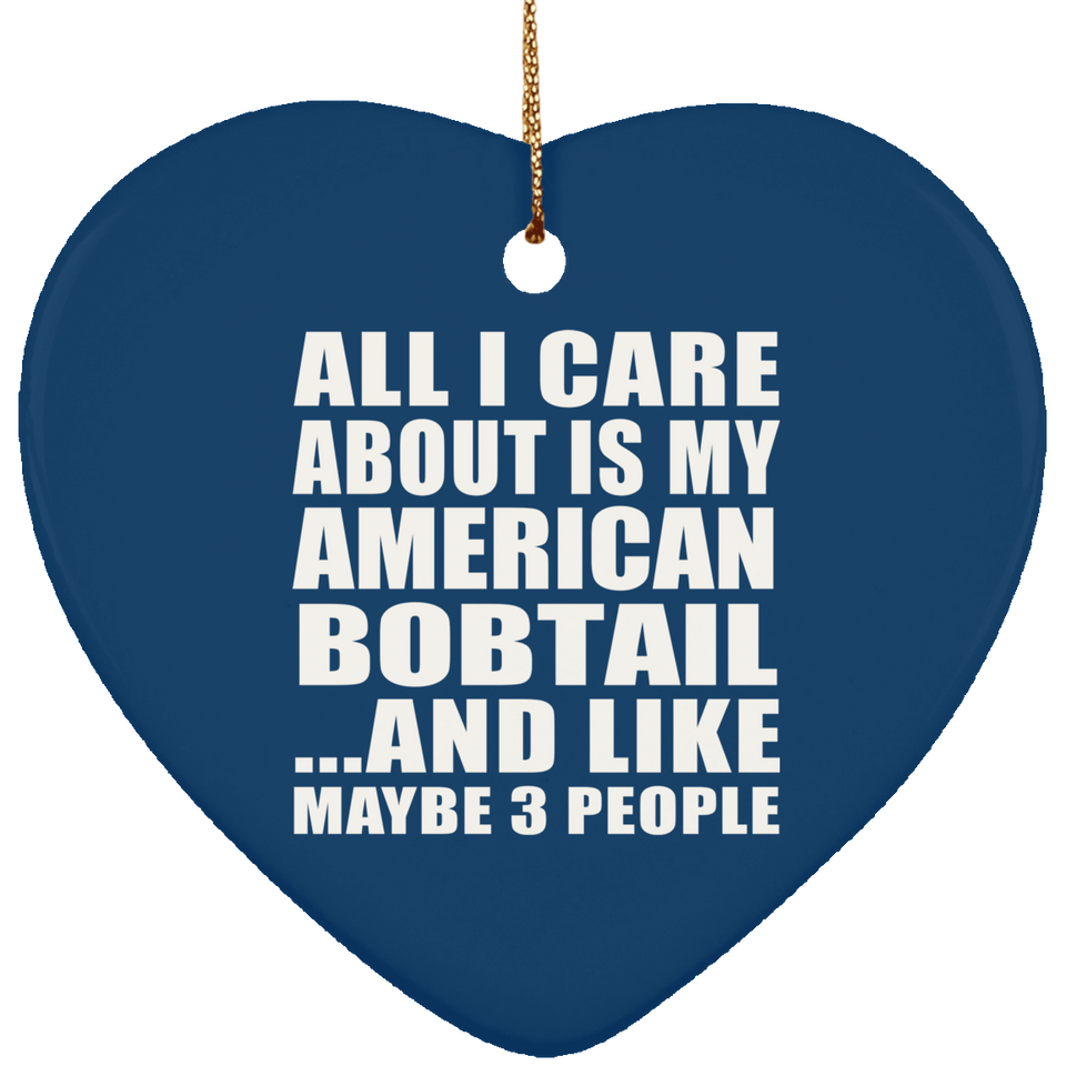 All I Care About Is My American Bobtail - Heart Ornament