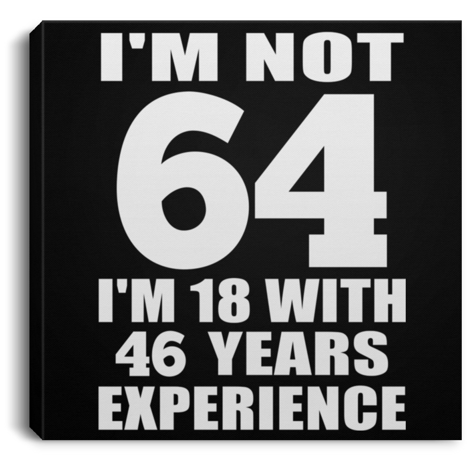 64th Birthday I'm Not 64 I'm 18 With 46 Years Experience - Canvas Square