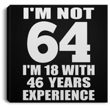 64th Birthday I'm Not 64 I'm 18 With 46 Years Experience - Canvas Square