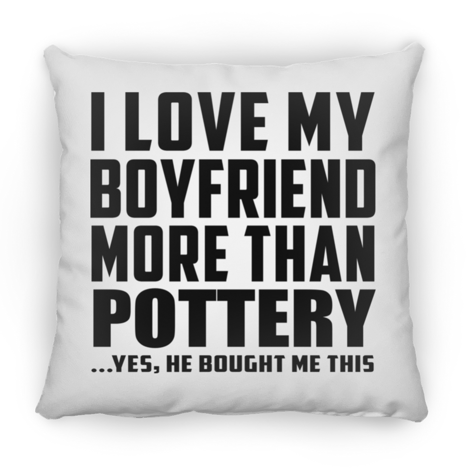 I Love My Boyfriend More Than Pottery - Throw Pillow