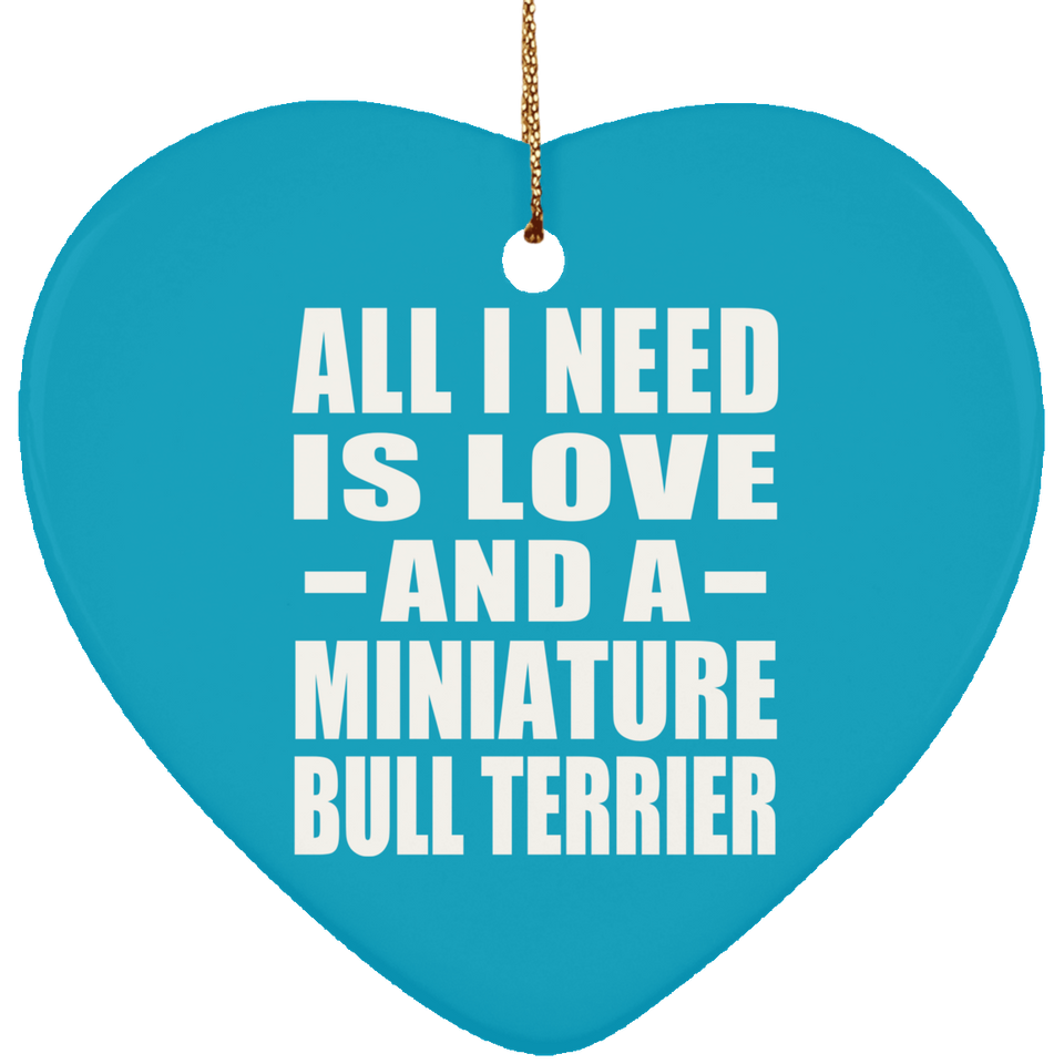All I Need Is Love And A Miniature Bull Terrier - Heart Ornament