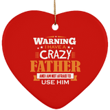 Warning I Have A Crazy Father & I Am Not Afraid To Use Him - Heart Ornament