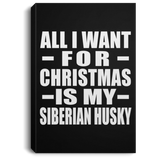 All I Want For Christmas Is My Siberian Husky - Canvas Portrait