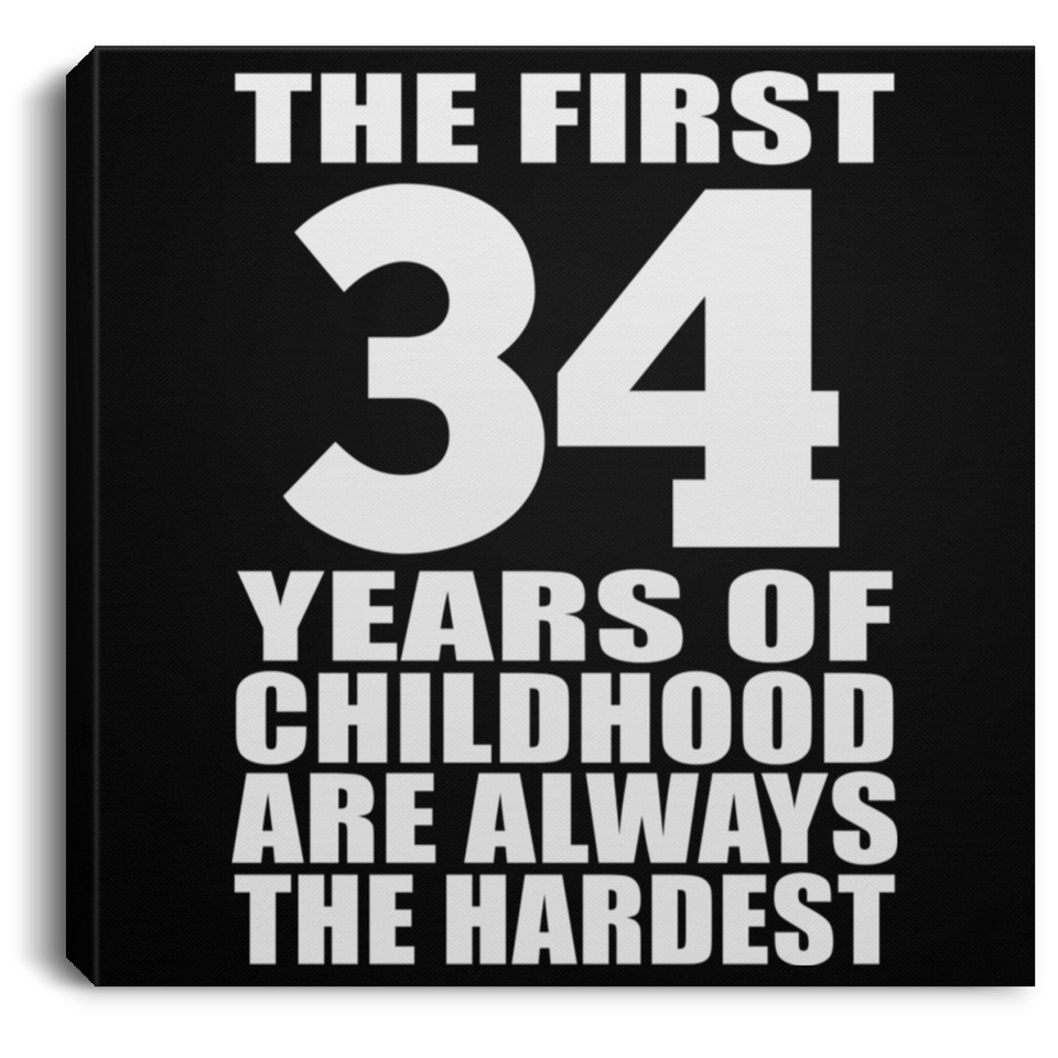 34th Birthday First 34 Years of Childhood Are The Hardest - Canvas Square