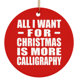 All I Want For Christmas Is More Calligraphy - Circle Ornament