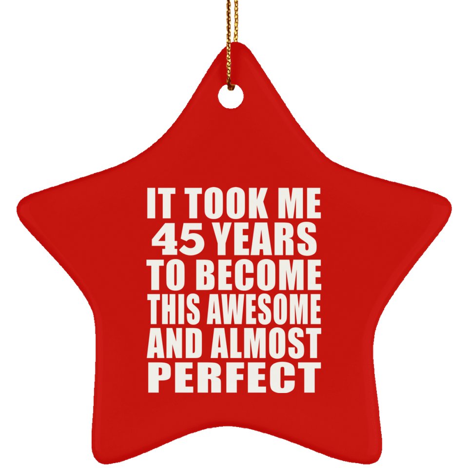 45th Birthday Took 45 Years To Become Awesome & Perfect - Star Ornament