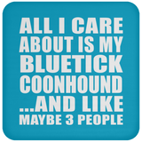 All I Care About Is My Bluetick Coonhound - Drink Coaster
