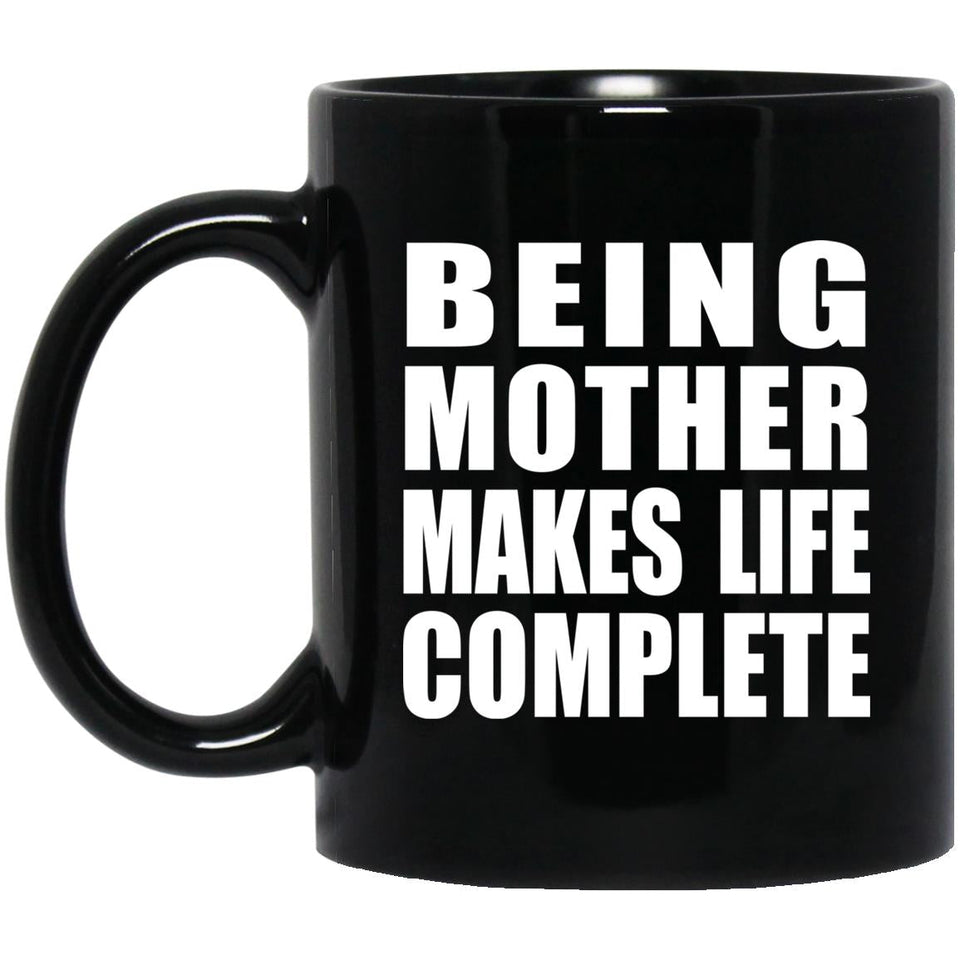 Being Mother Makes Life Complete - 11oz Coffee Mug Black