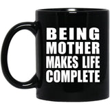 Being Mother Makes Life Complete - 11oz Coffee Mug Black