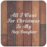 All I Want For Christmas Is My Step Daughter - Drink Coaster E