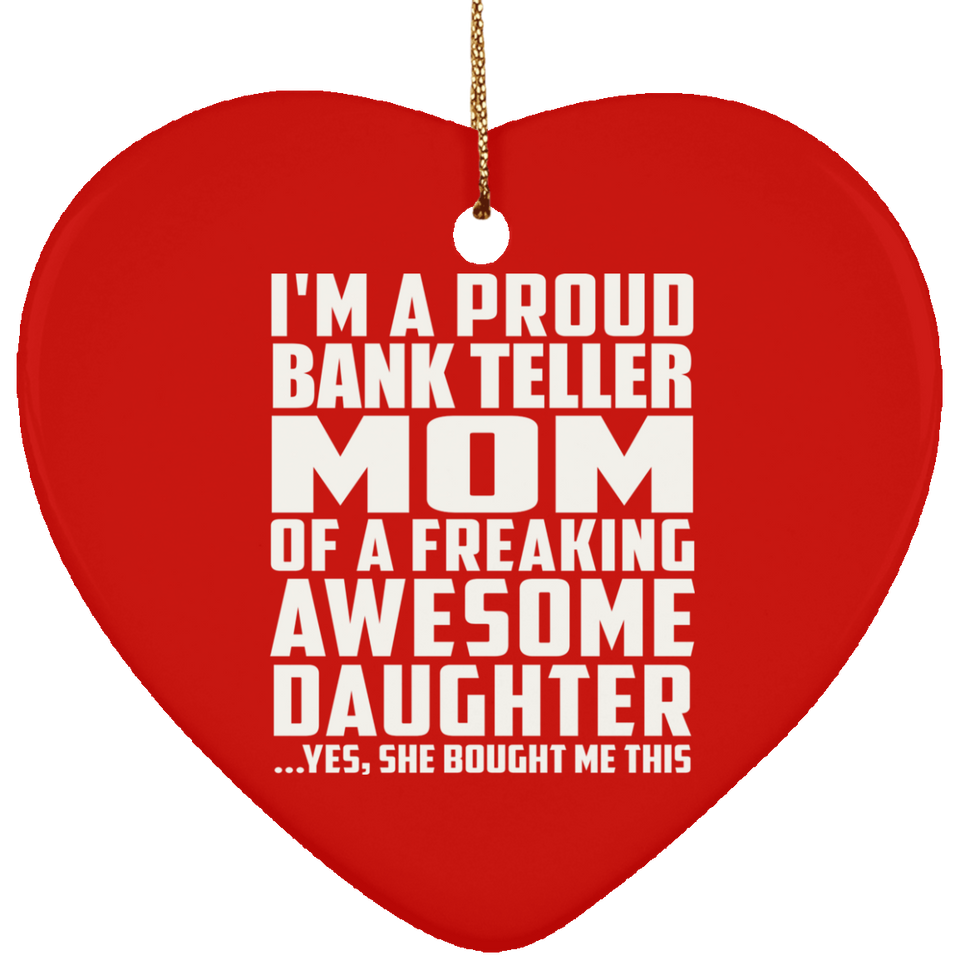 Proud Bank Teller Mom Of Awesome Daughter - Heart Ornament