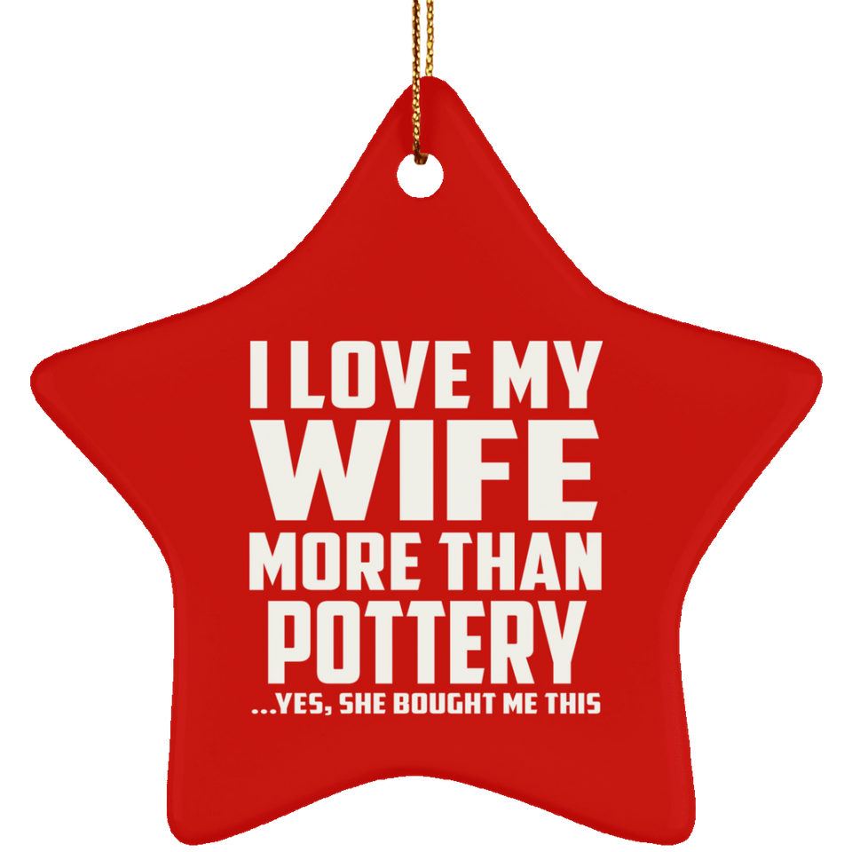 I Love My Wife More Than Pottery - Star Ornament