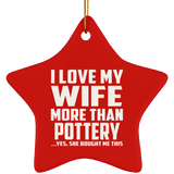 I Love My Wife More Than Pottery - Star Ornament