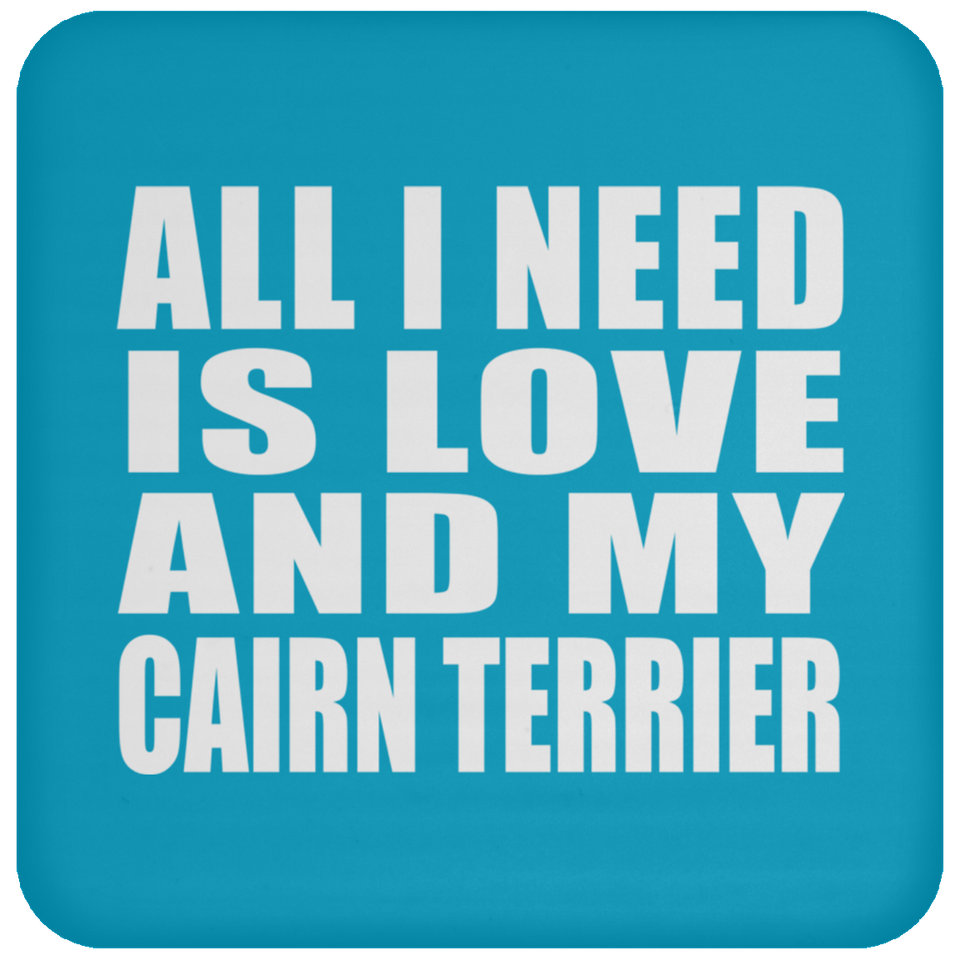 All I Need Is Love And My Cairn Terrier - Drink Coaster