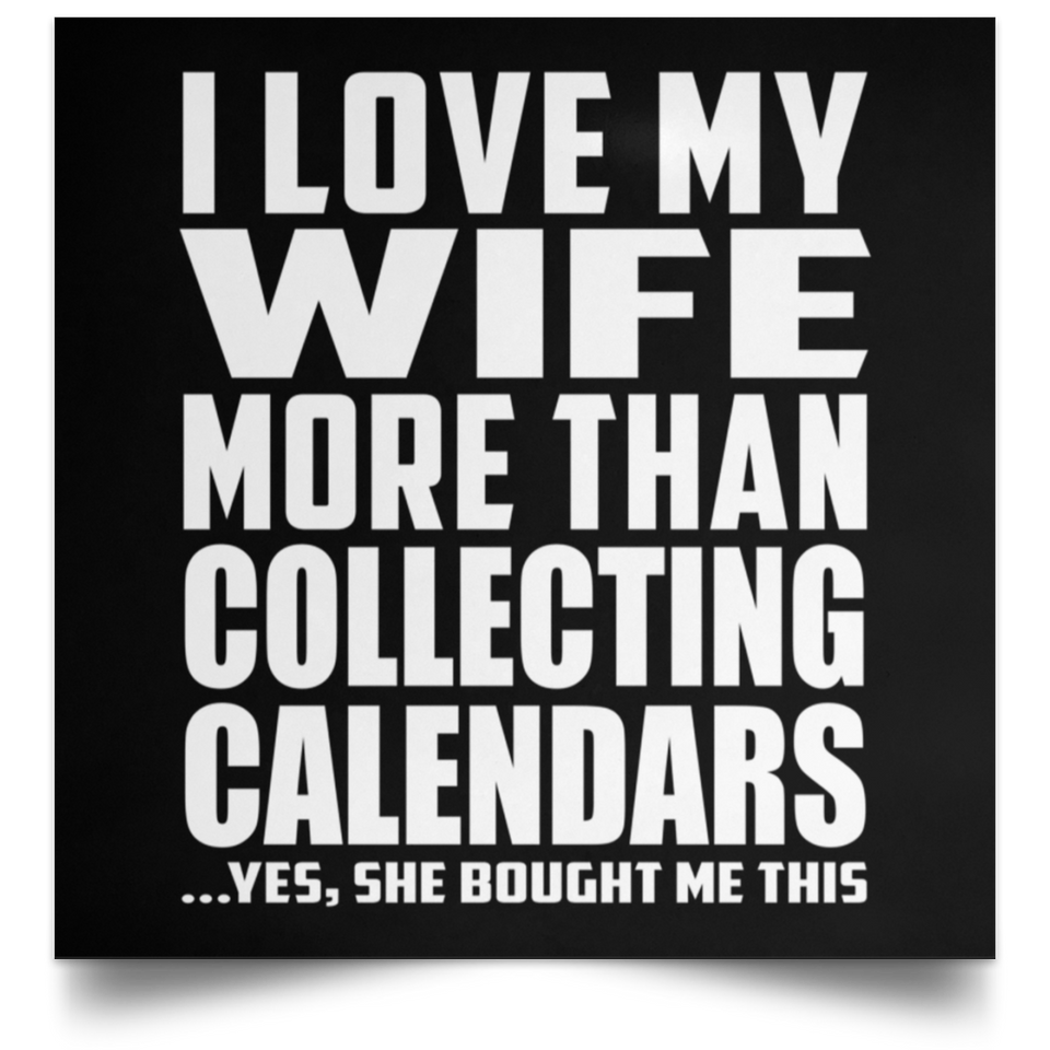 I Love My Wife More Than Collecting Calendars - Poster Square