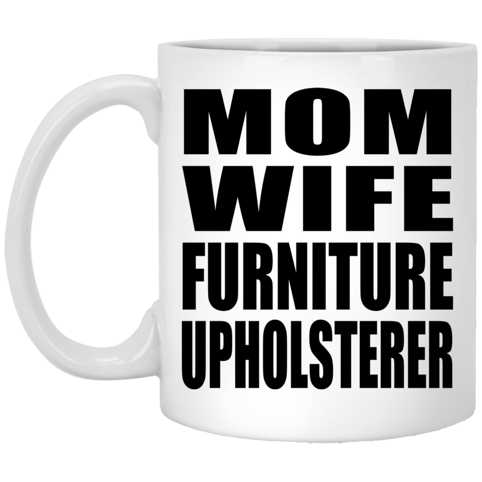 Mom Wife Furniture Upholsterer - 11oz Coffee Mug