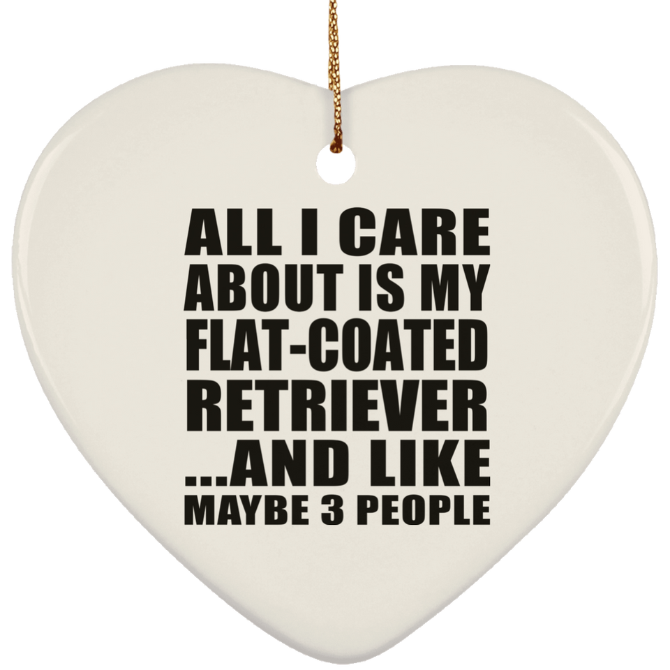 All I Care About Is My Flat-Coated Retriever - Heart Ornament