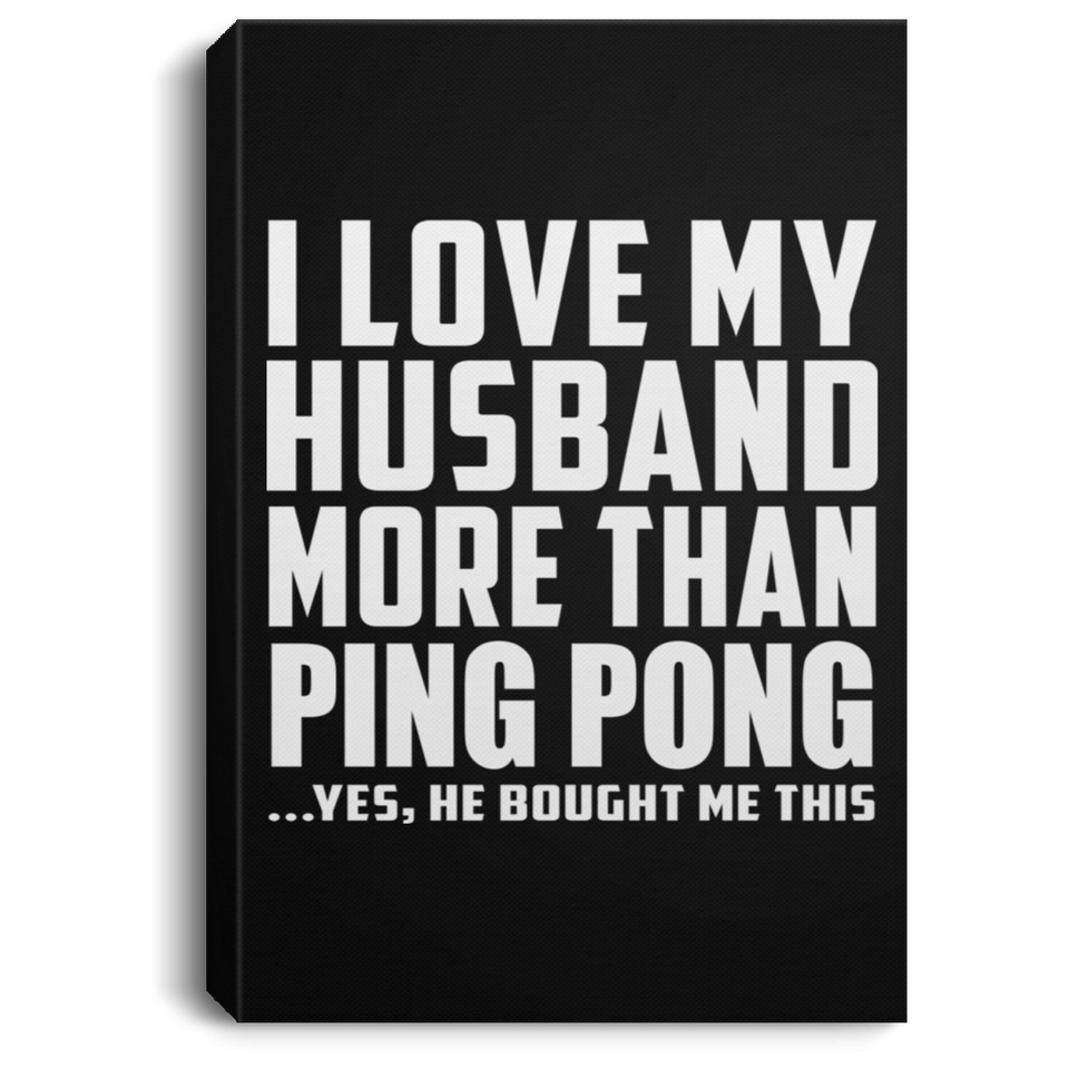 I Love My Husband More Than Ping Pong - Canvas Portrait