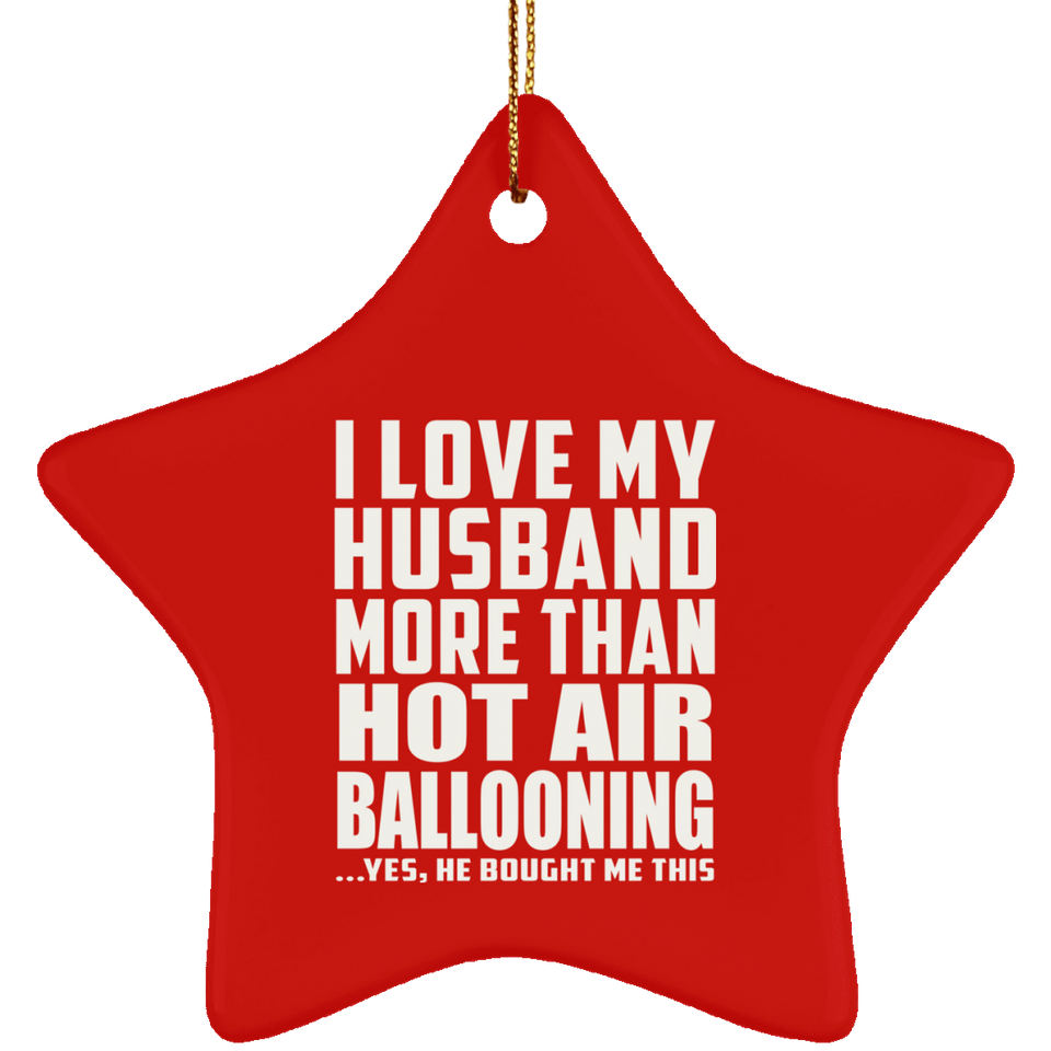 I Love My Husband More Than Hot Air Ballooning - Star Ornament