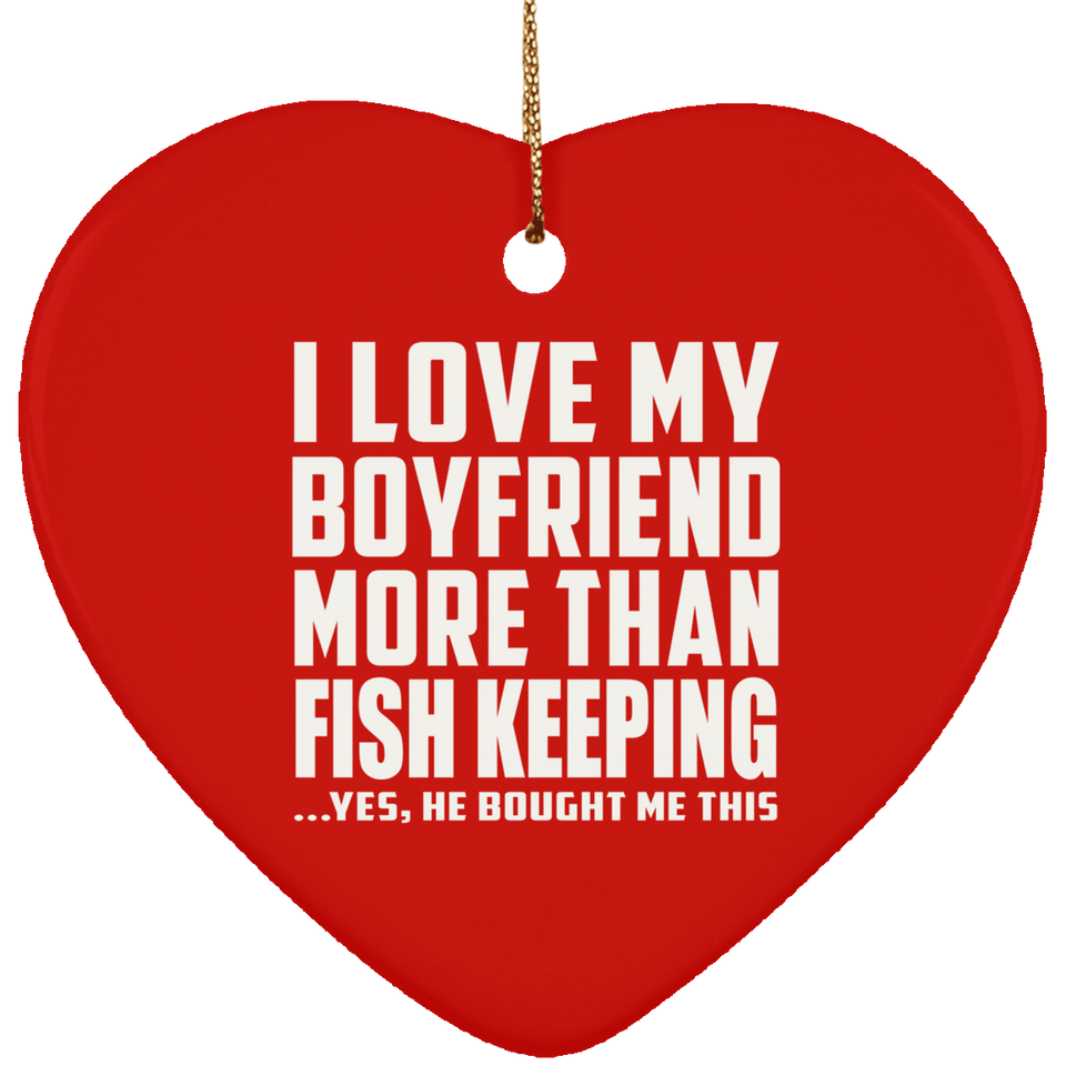 I Love My Boyfriend More Than Fish Keeping - Heart Ornament