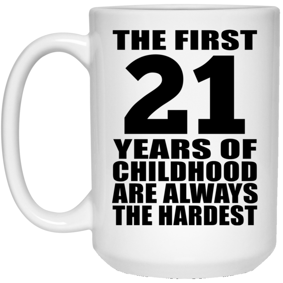 21st Birthday First 21 Years of Childhood Are The Hardest - 15oz Coffee Mug
