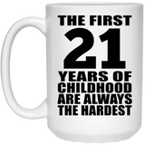 21st Birthday First 21 Years of Childhood Are The Hardest - 15oz Coffee Mug