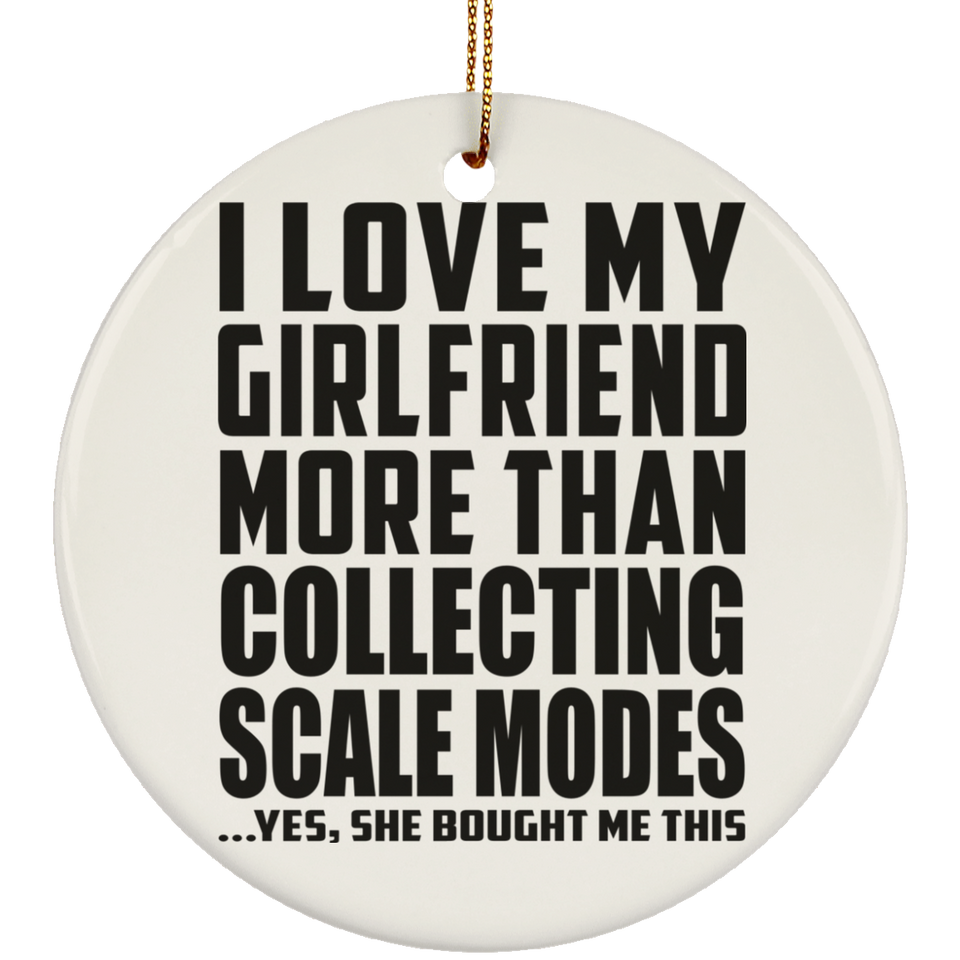 I Love My Girlfriend More Than Collecting Scale Modes - Circle Ornament