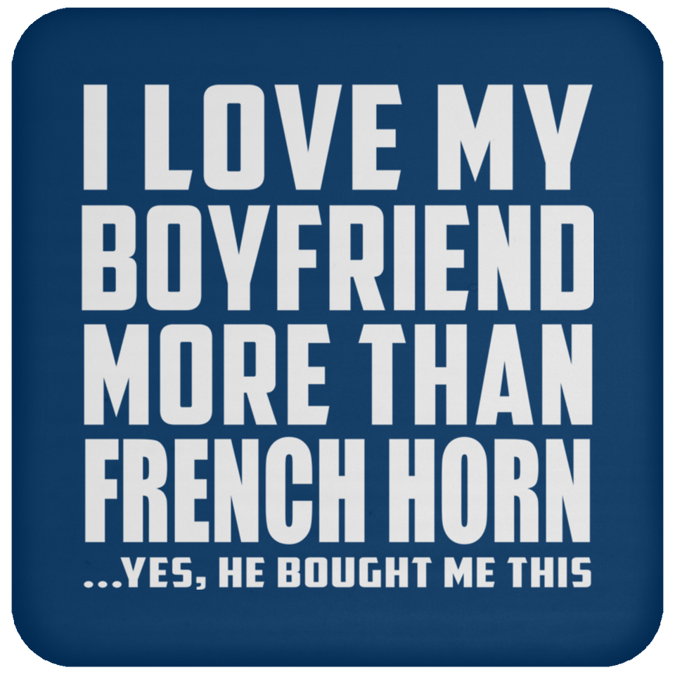 I Love My Boyfriend More Than French Horn - Drink Coaster