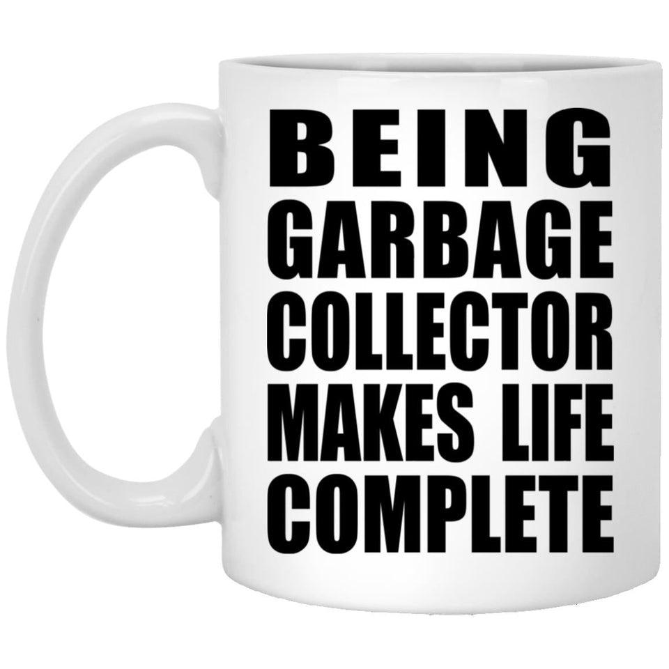 Being Garbage Collector Makes Life Complete - 11oz Coffee Mug