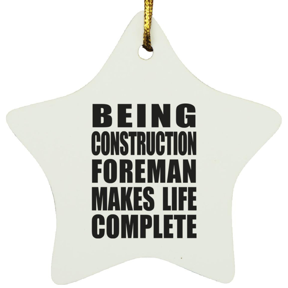 Being Construction Foreman Makes Life Complete - Star Ornament