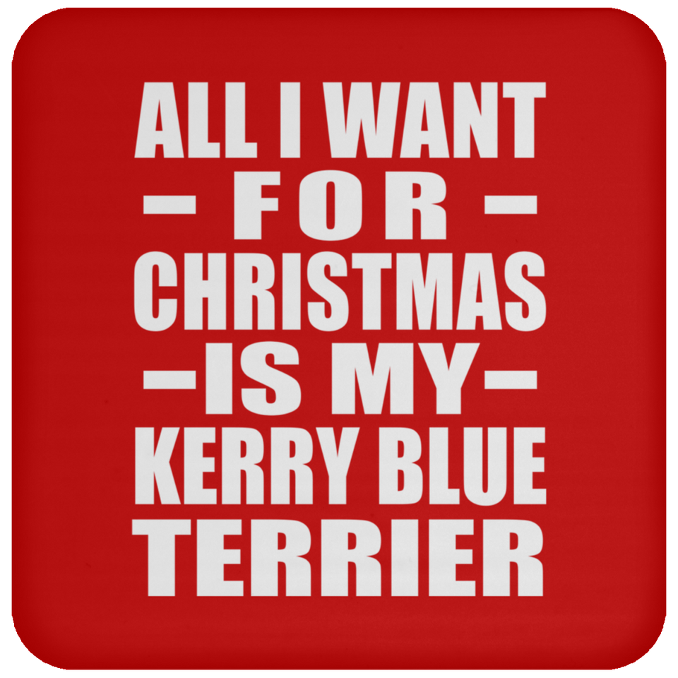 All I Want For Christmas Is My Kerry Blue Terrier - Coaster