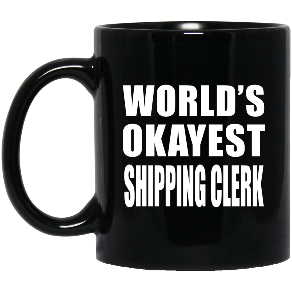 World's Okayest Shipping Clerk - 11 Oz Coffee Mug Black