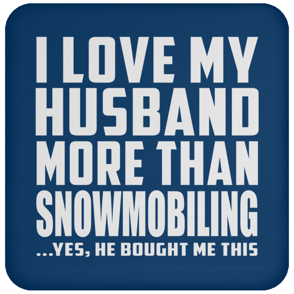 I Love My Husband More Than Snowmobiling - Drink Coaster