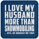 I Love My Husband More Than Snowmobiling - Drink Coaster