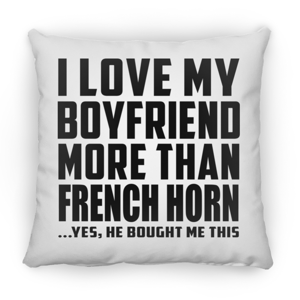 I Love My Boyfriend More Than French Horn - Throw Pillow