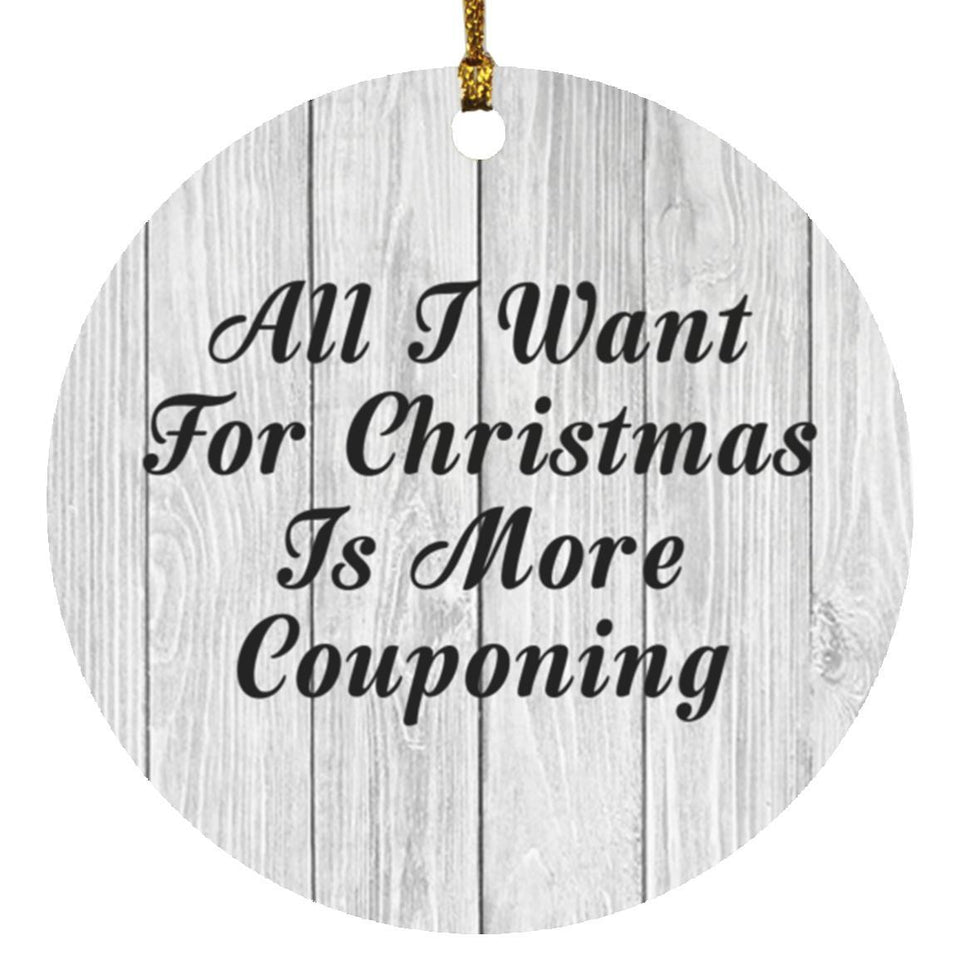 All I Want For Christmas Is More Couponing - Circle Ornament F