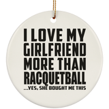 I Love My Girlfriend More Than Racquetball - Circle Ornament